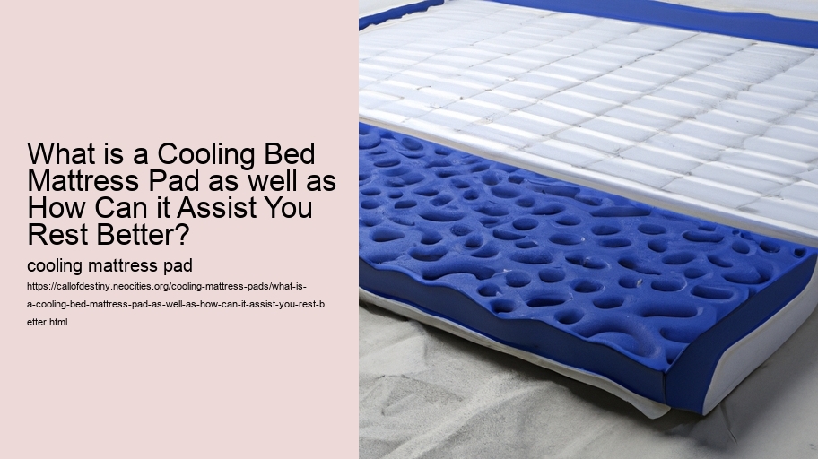 What is a Cooling Bed Mattress Pad as well as How Can it Assist You Rest Better?