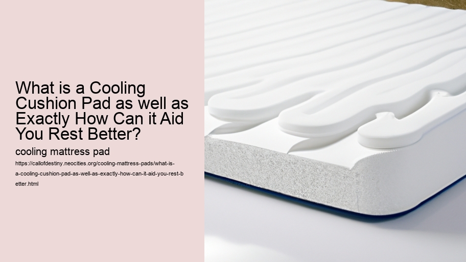 What is a Cooling Cushion Pad as well as Exactly How Can it Aid You Rest Better?