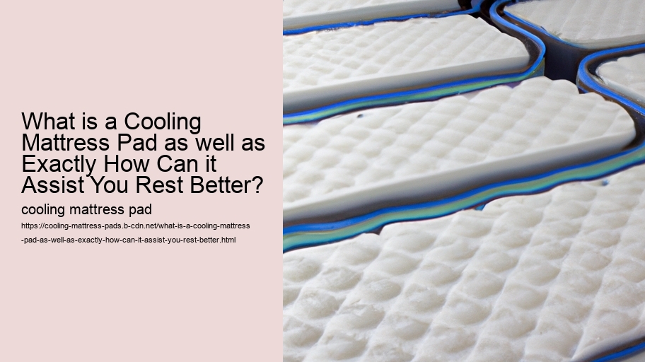 What is a Cooling Mattress Pad as well as Exactly How Can it Assist You Rest Better?