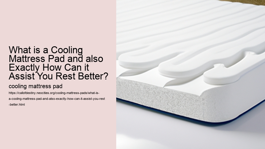 What is a Cooling Mattress Pad and also Exactly How Can it Assist You Rest Better?