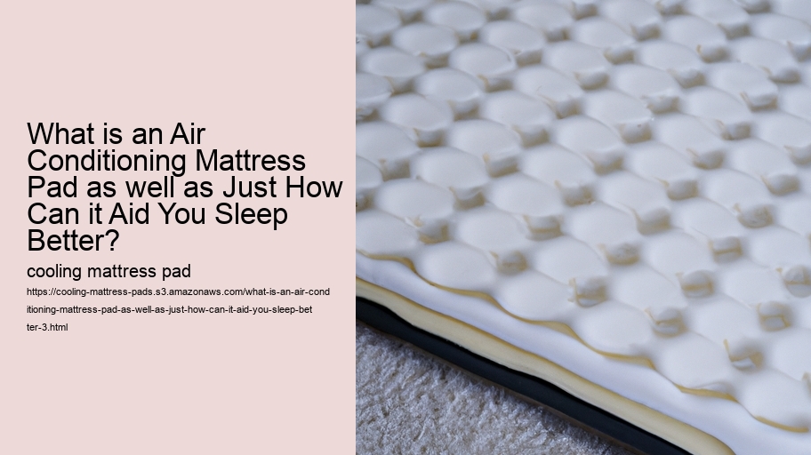 What is an Air Conditioning Mattress Pad as well as Just How Can it Aid You Sleep Better?