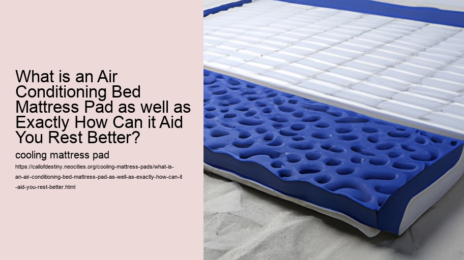 What is an Air Conditioning Bed Mattress Pad as well as Exactly How Can it Aid You Rest Better?