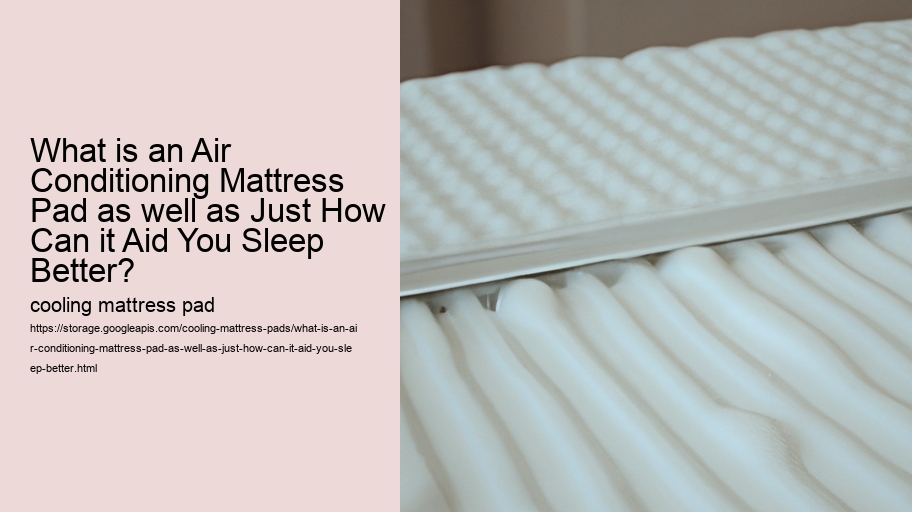What is an Air Conditioning Mattress Pad as well as Just How Can it Aid You Sleep Better?