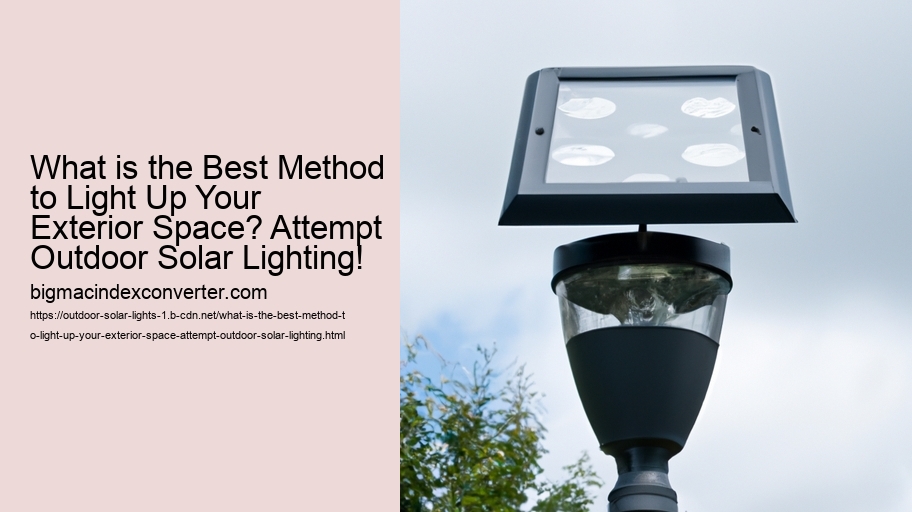 What is the Best Method to Light Up Your Exterior Space? Attempt Outdoor Solar Lighting!